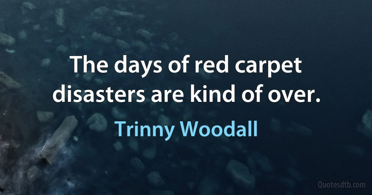 The days of red carpet disasters are kind of over. (Trinny Woodall)