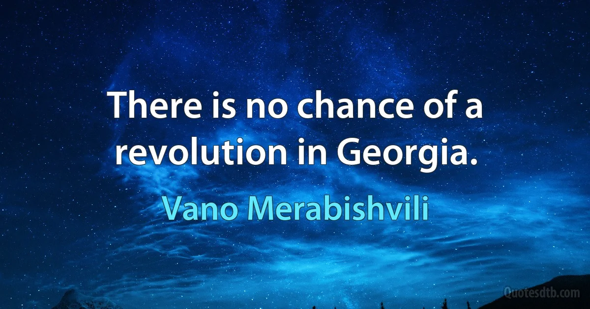 There is no chance of a revolution in Georgia. (Vano Merabishvili)