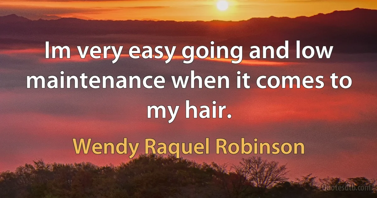 Im very easy going and low maintenance when it comes to my hair. (Wendy Raquel Robinson)