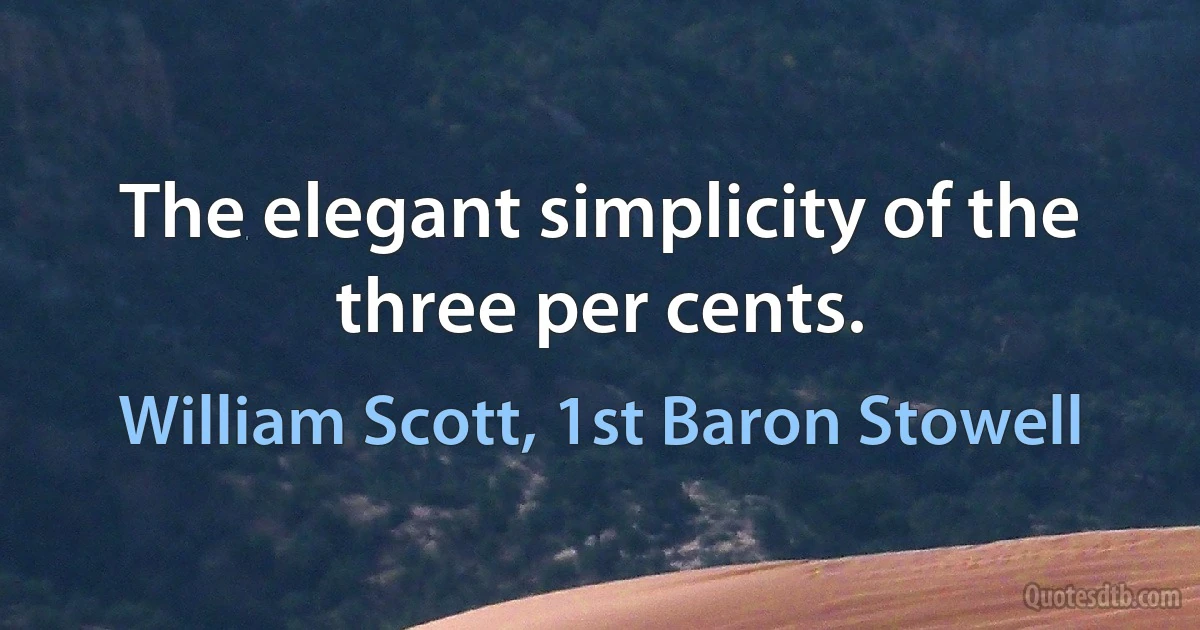 The elegant simplicity of the three per cents. (William Scott, 1st Baron Stowell)