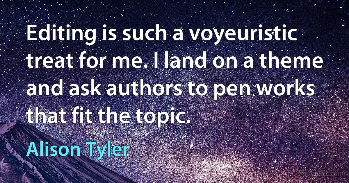 Editing is such a voyeuristic treat for me. I land on a theme and ask authors to pen works that fit the topic. (Alison Tyler)