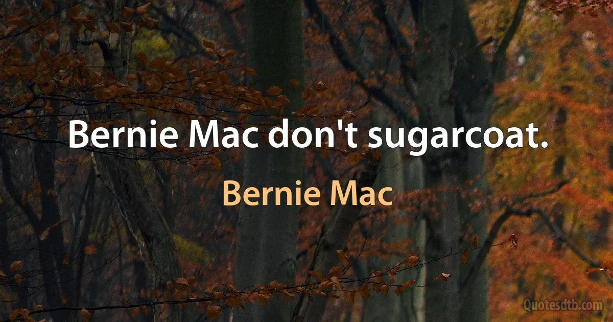 Bernie Mac don't sugarcoat. (Bernie Mac)