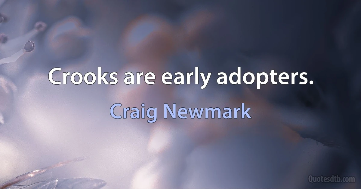 Crooks are early adopters. (Craig Newmark)