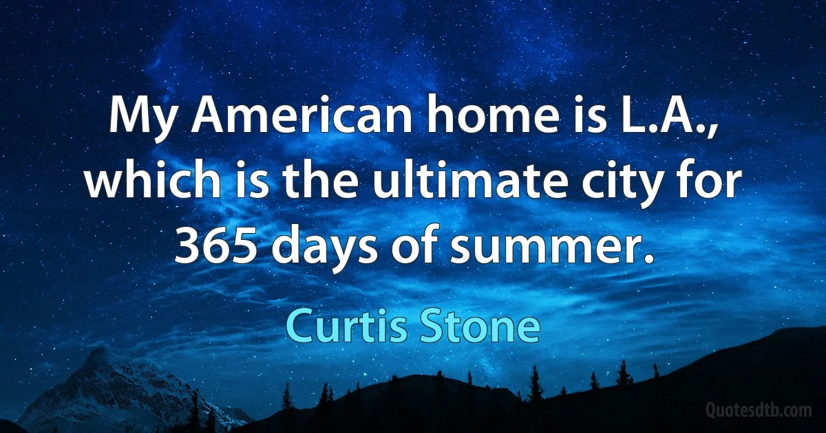 My American home is L.A., which is the ultimate city for 365 days of summer. (Curtis Stone)