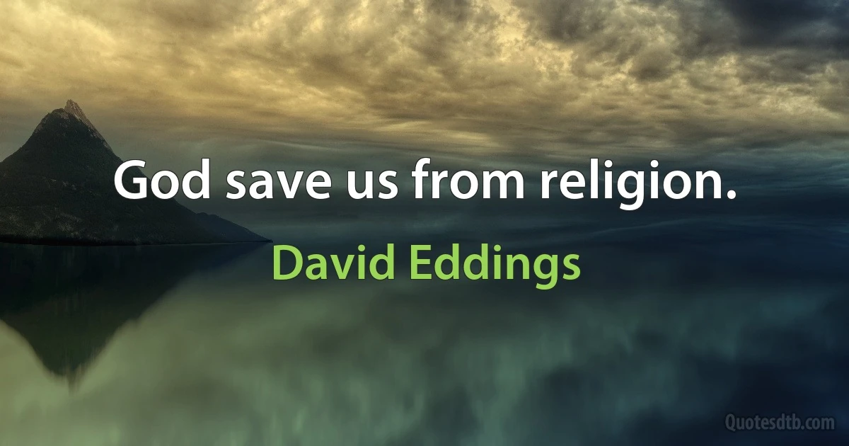 God save us from religion. (David Eddings)