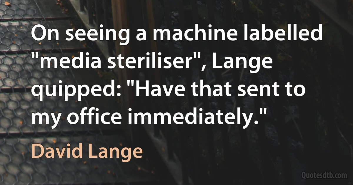 On seeing a machine labelled "media steriliser", Lange quipped: "Have that sent to my office immediately." (David Lange)