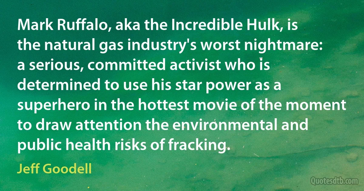 Mark Ruffalo, aka the Incredible Hulk, is the natural gas industry's worst nightmare: a serious, committed activist who is determined to use his star power as a superhero in the hottest movie of the moment to draw attention the environmental and public health risks of fracking. (Jeff Goodell)