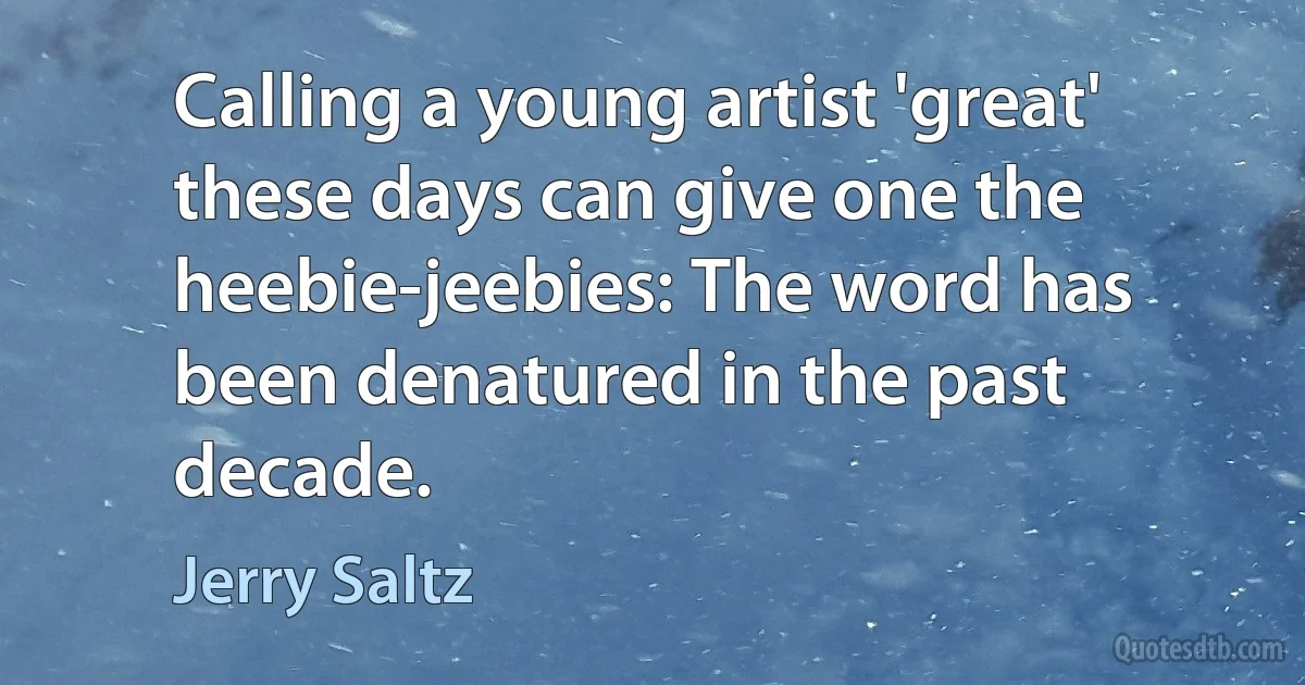 Calling a young artist 'great' these days can give one the heebie-jeebies: The word has been denatured in the past decade. (Jerry Saltz)