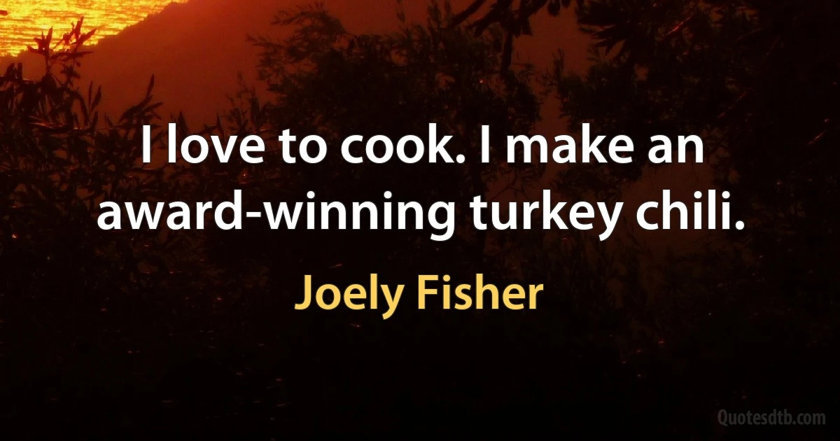 I love to cook. I make an award-winning turkey chili. (Joely Fisher)