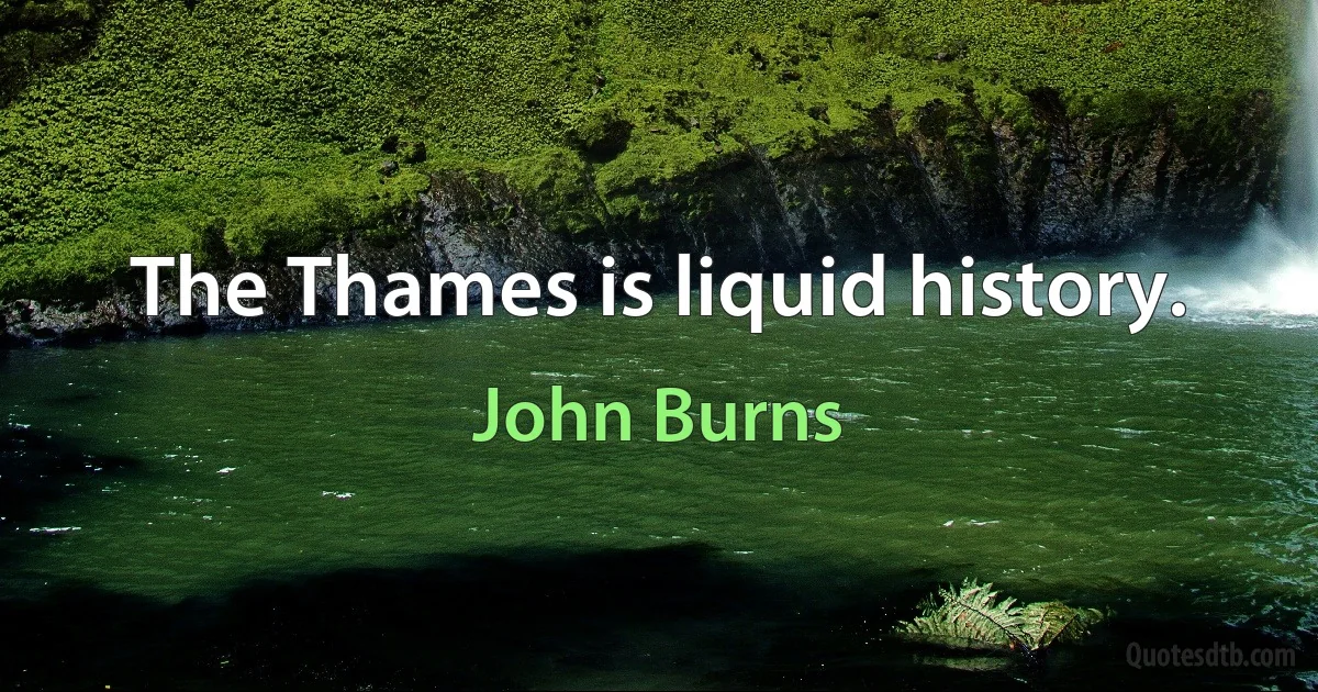 The Thames is liquid history. (John Burns)