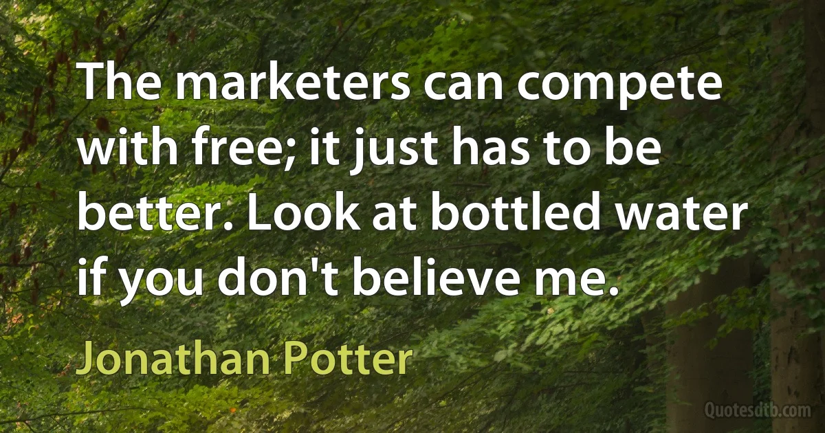 The marketers can compete with free; it just has to be better. Look at bottled water if you don't believe me. (Jonathan Potter)