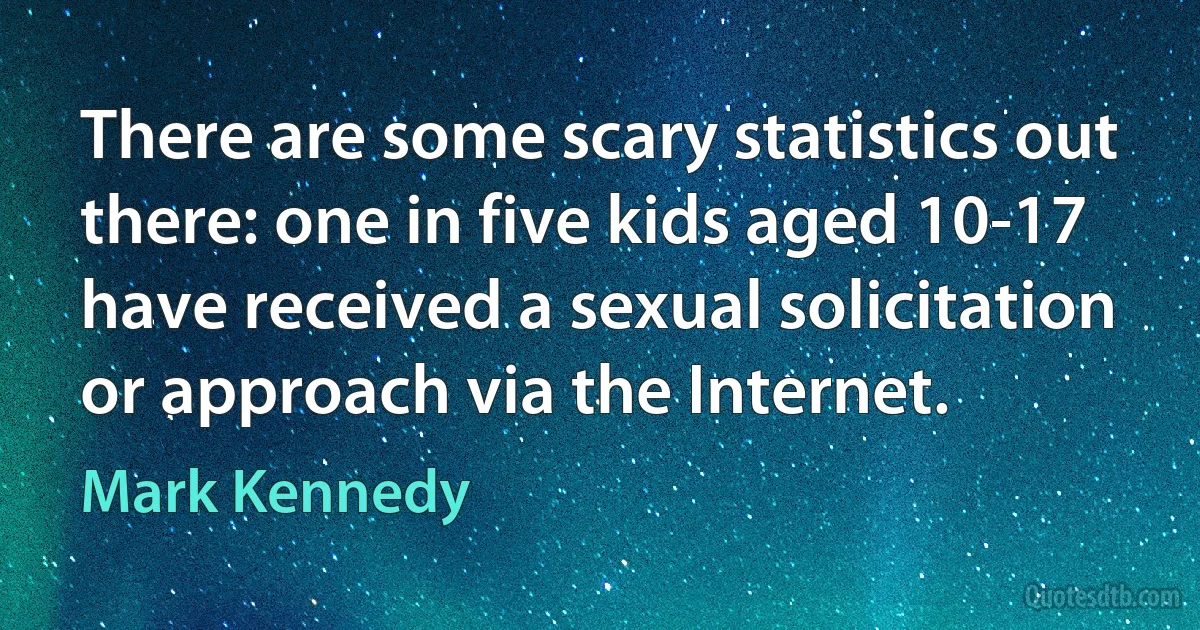 There are some scary statistics out there: one in five kids aged 10-17 have received a sexual solicitation or approach via the Internet. (Mark Kennedy)