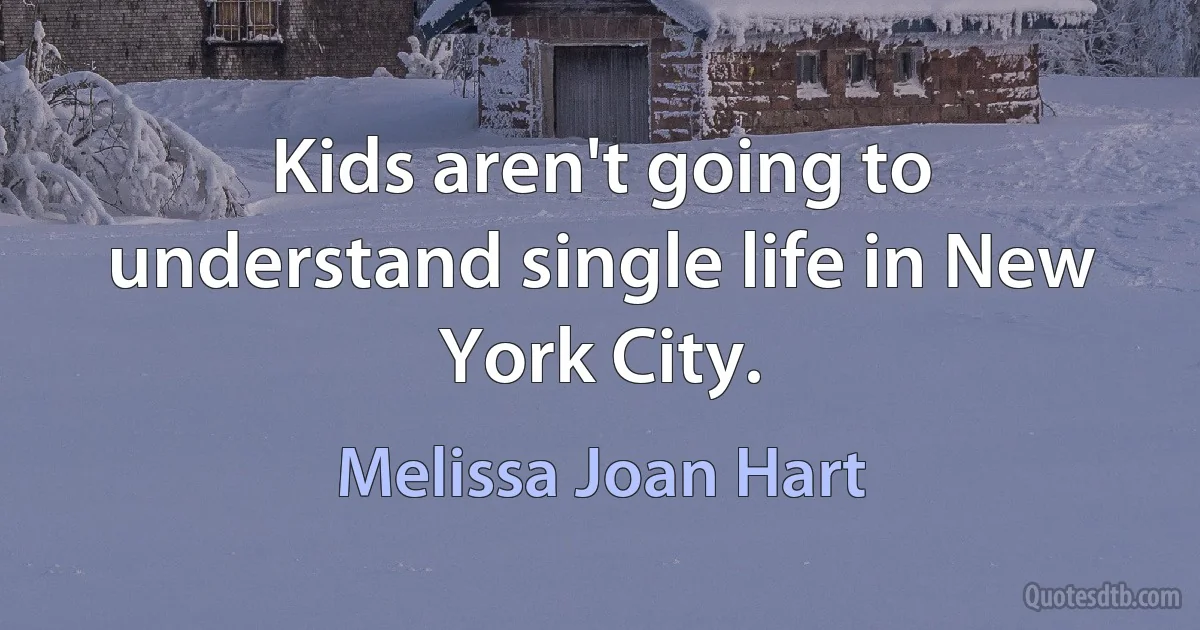 Kids aren't going to understand single life in New York City. (Melissa Joan Hart)