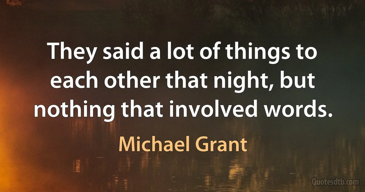 They said a lot of things to each other that night, but nothing that involved words. (Michael Grant)