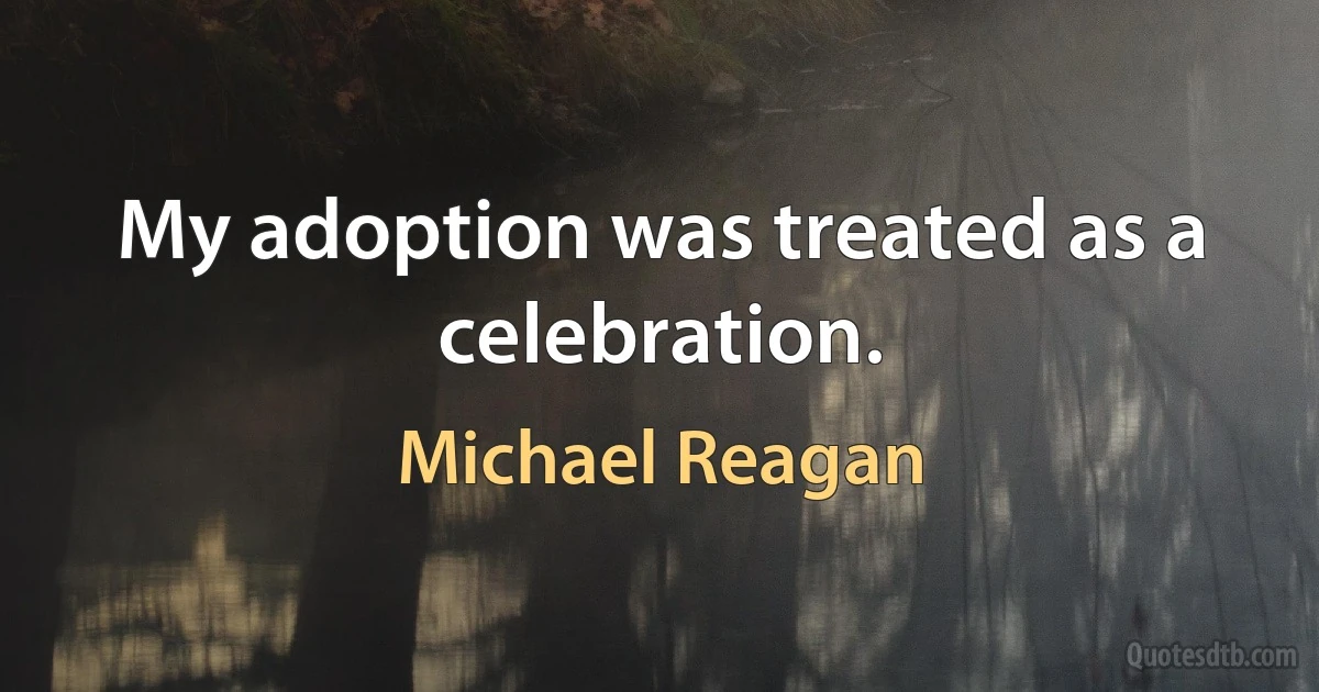 My adoption was treated as a celebration. (Michael Reagan)