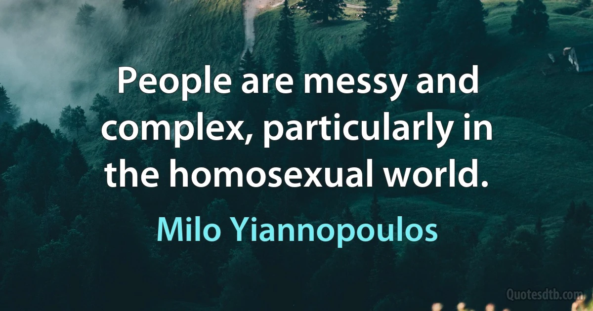 People are messy and complex, particularly in the homosexual world. (Milo Yiannopoulos)