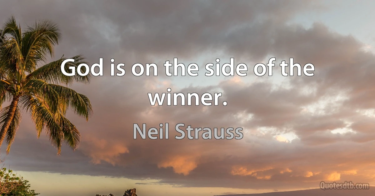 God is on the side of the winner. (Neil Strauss)