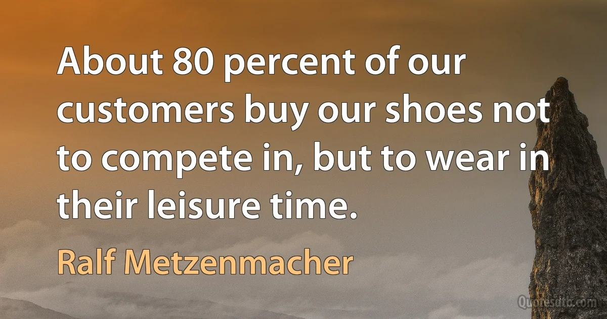 About 80 percent of our customers buy our shoes not to compete in, but to wear in their leisure time. (Ralf Metzenmacher)