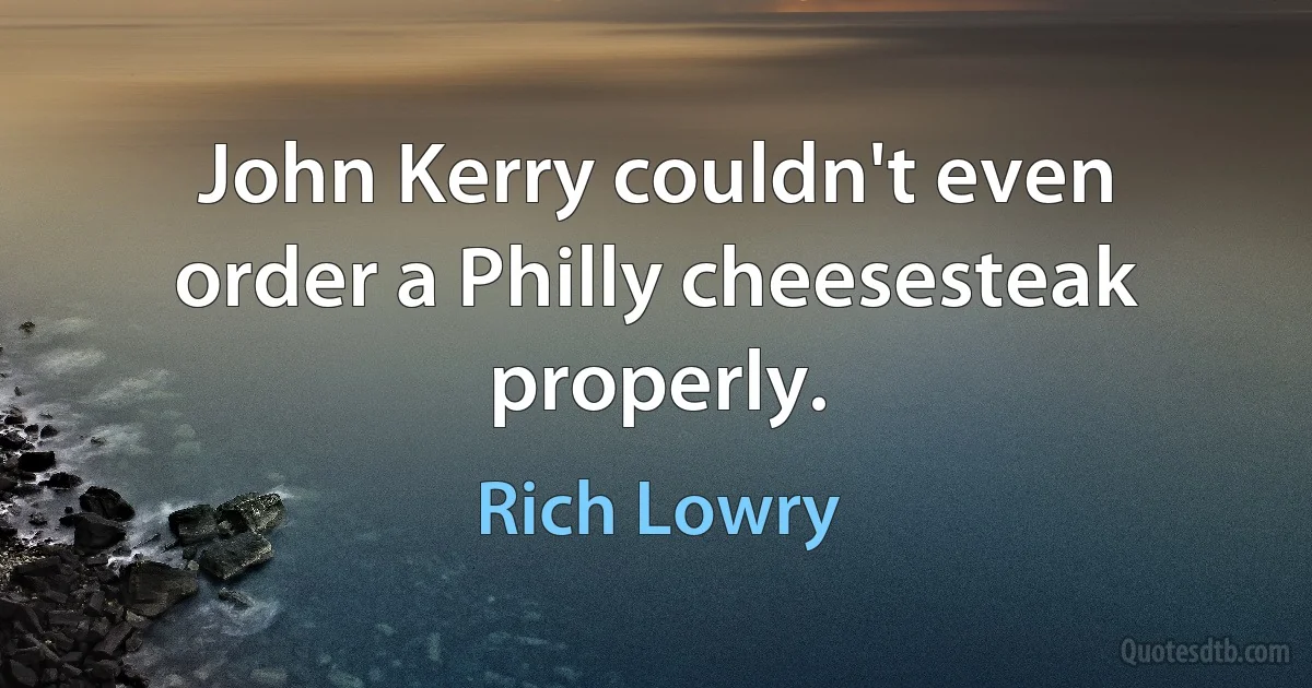 John Kerry couldn't even order a Philly cheesesteak properly. (Rich Lowry)