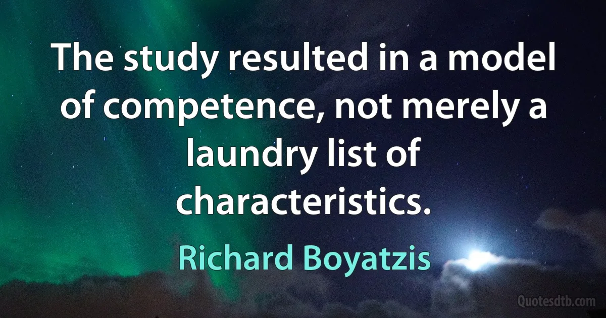 The study resulted in a model of competence, not merely a laundry list of characteristics. (Richard Boyatzis)