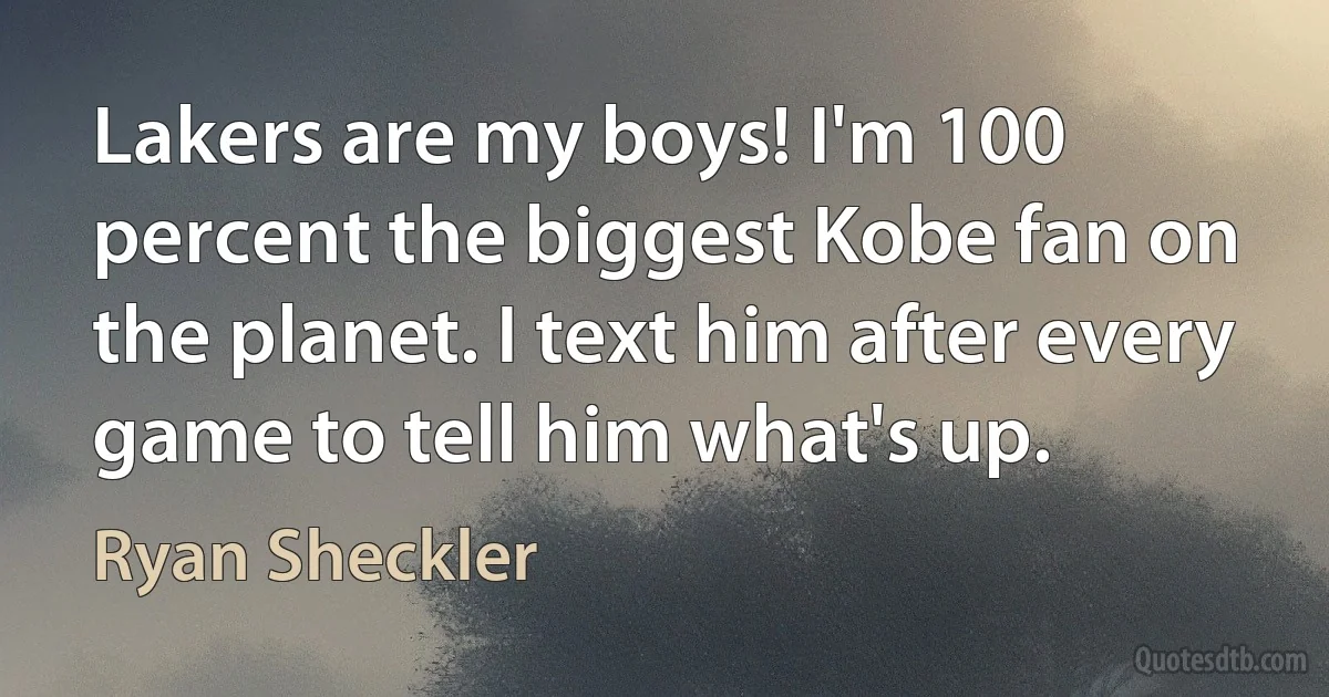 Lakers are my boys! I'm 100 percent the biggest Kobe fan on the planet. I text him after every game to tell him what's up. (Ryan Sheckler)