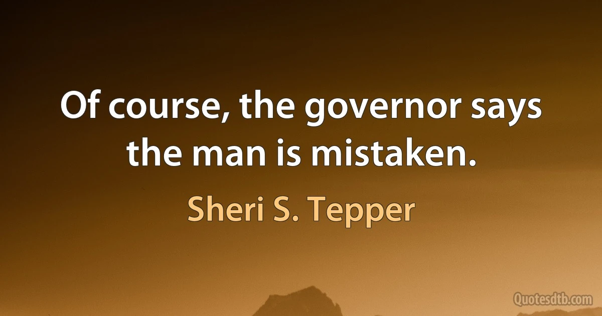 Of course, the governor says the man is mistaken. (Sheri S. Tepper)