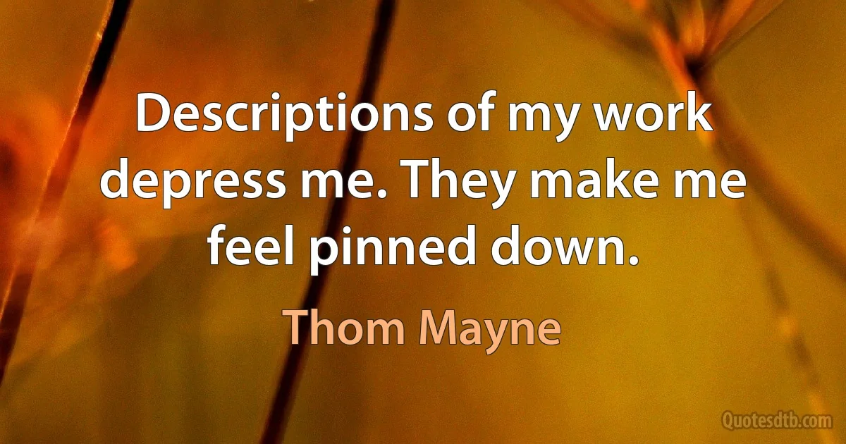 Descriptions of my work depress me. They make me feel pinned down. (Thom Mayne)