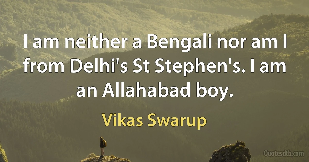 I am neither a Bengali nor am I from Delhi's St Stephen's. I am an Allahabad boy. (Vikas Swarup)