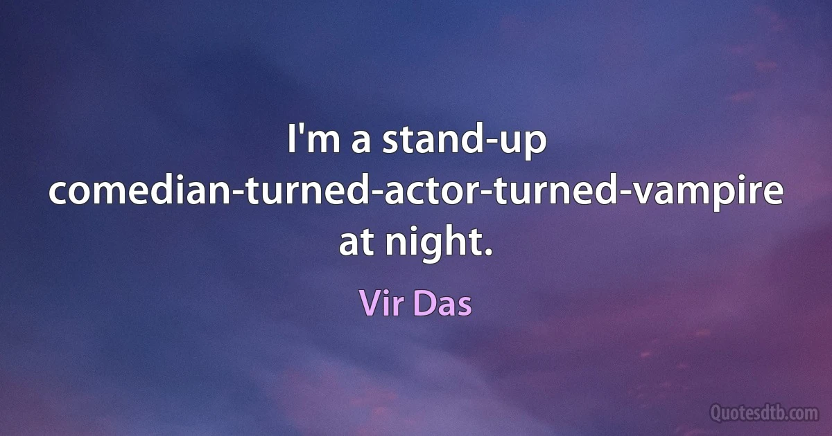 I'm a stand-up comedian-turned-actor-turned-vampire at night. (Vir Das)