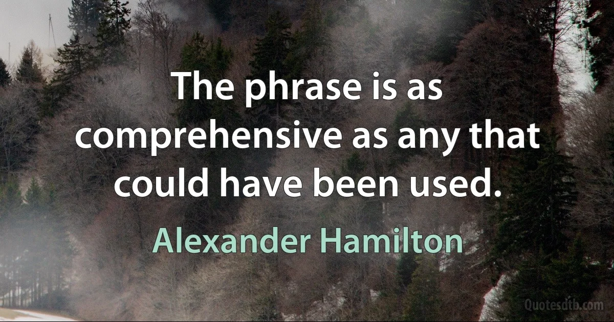 The phrase is as comprehensive as any that could have been used. (Alexander Hamilton)