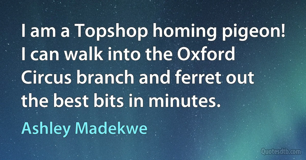 I am a Topshop homing pigeon! I can walk into the Oxford Circus branch and ferret out the best bits in minutes. (Ashley Madekwe)