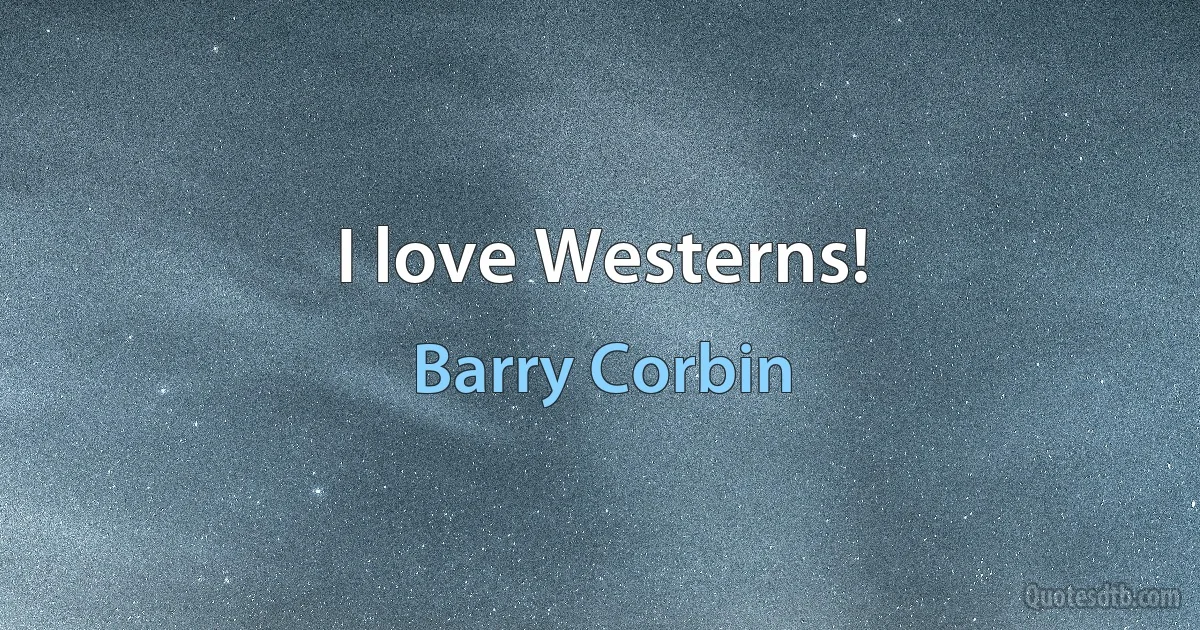 I love Westerns! (Barry Corbin)