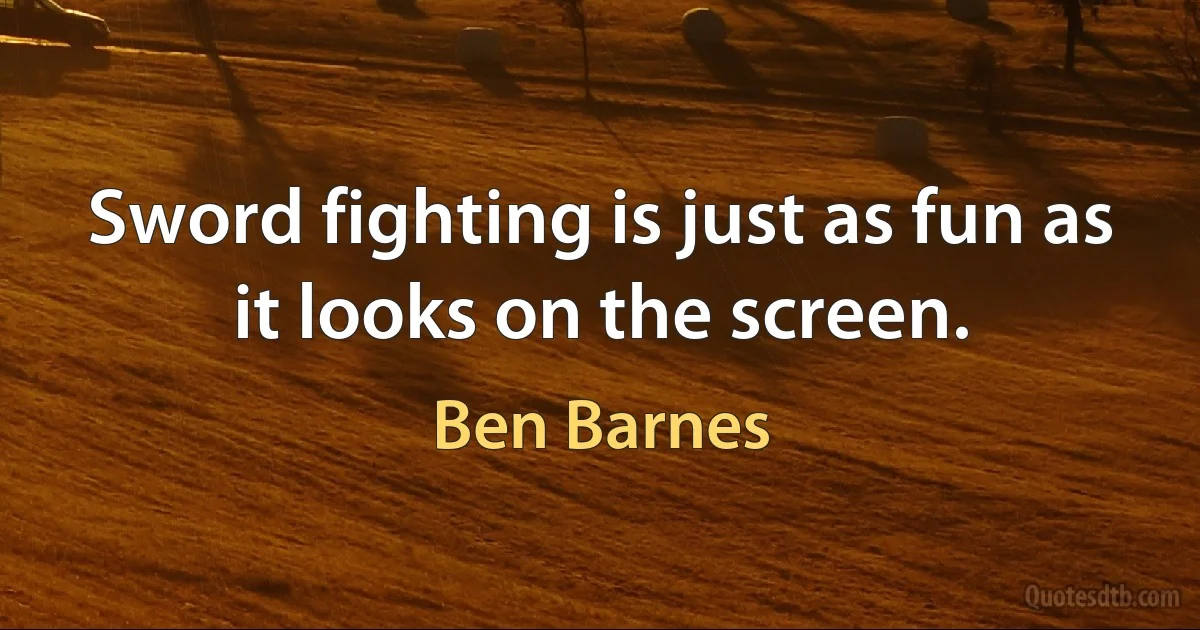 Sword fighting is just as fun as it looks on the screen. (Ben Barnes)