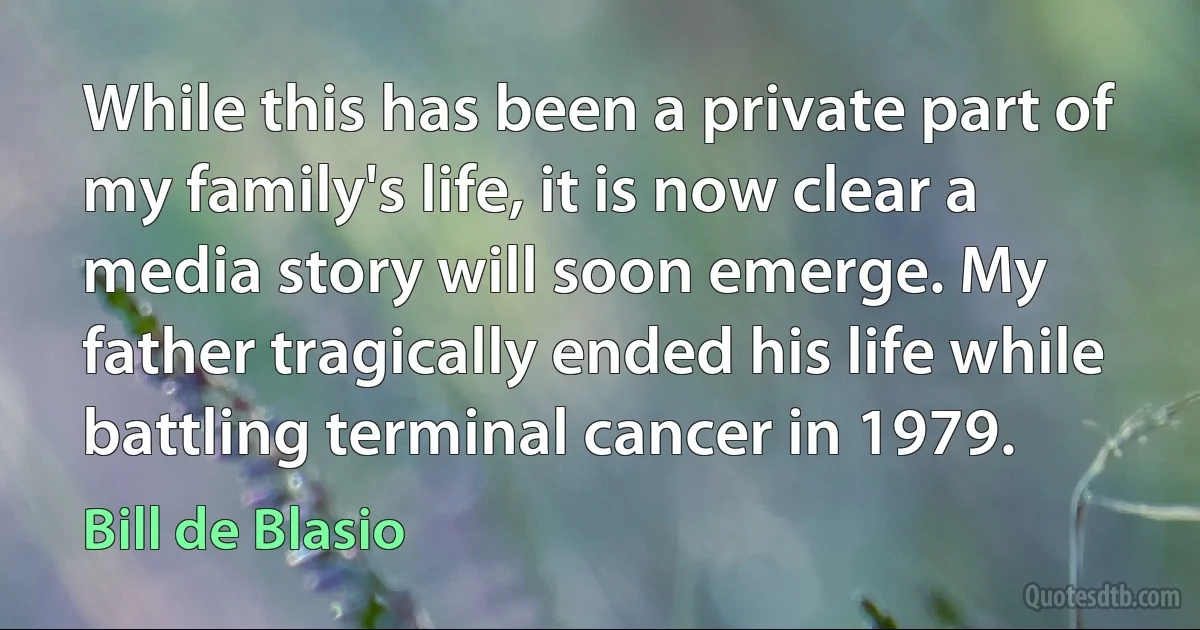 While this has been a private part of my family's life, it is now clear a media story will soon emerge. My father tragically ended his life while battling terminal cancer in 1979. (Bill de Blasio)