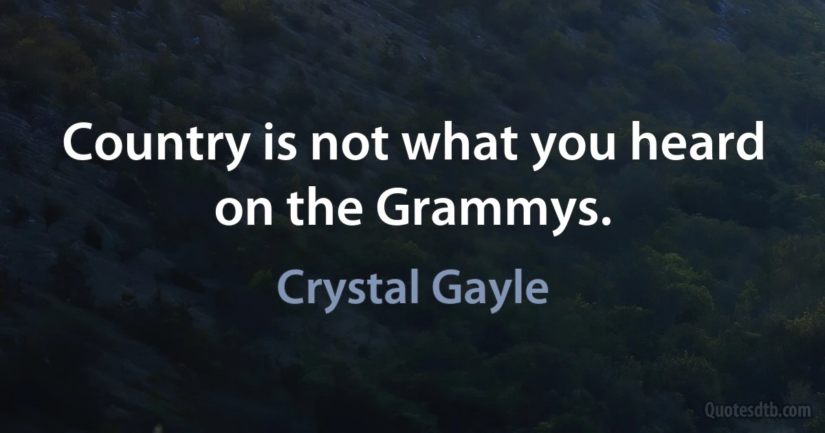 Country is not what you heard on the Grammys. (Crystal Gayle)