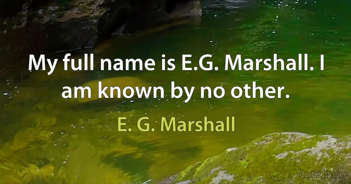 My full name is E.G. Marshall. I am known by no other. (E. G. Marshall)