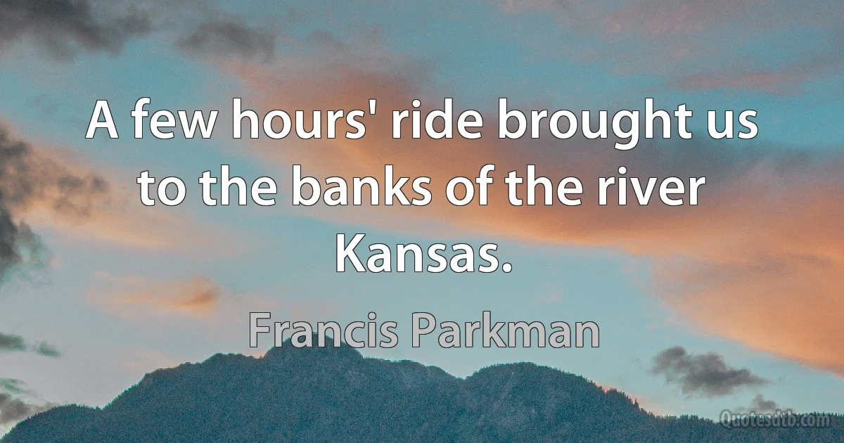 A few hours' ride brought us to the banks of the river Kansas. (Francis Parkman)