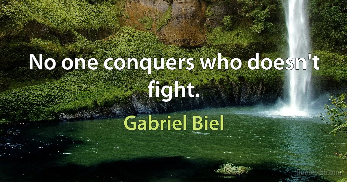 No one conquers who doesn't fight. (Gabriel Biel)