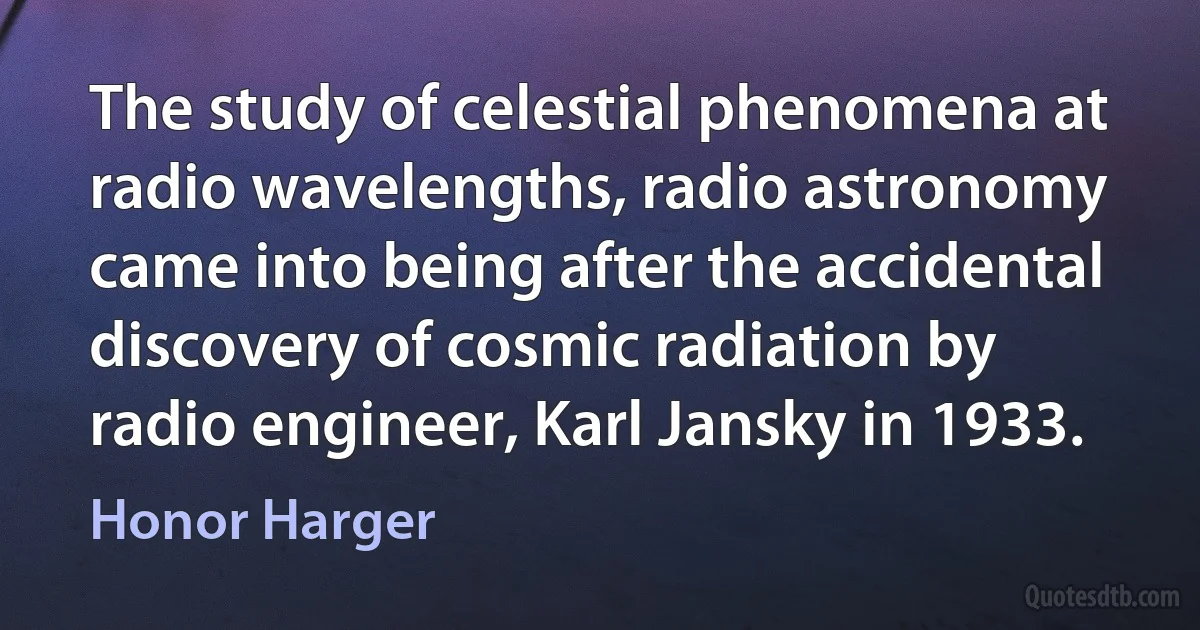 The study of celestial phenomena at radio wavelengths, radio astronomy came into being after the accidental discovery of cosmic radiation by radio engineer, Karl Jansky in 1933. (Honor Harger)