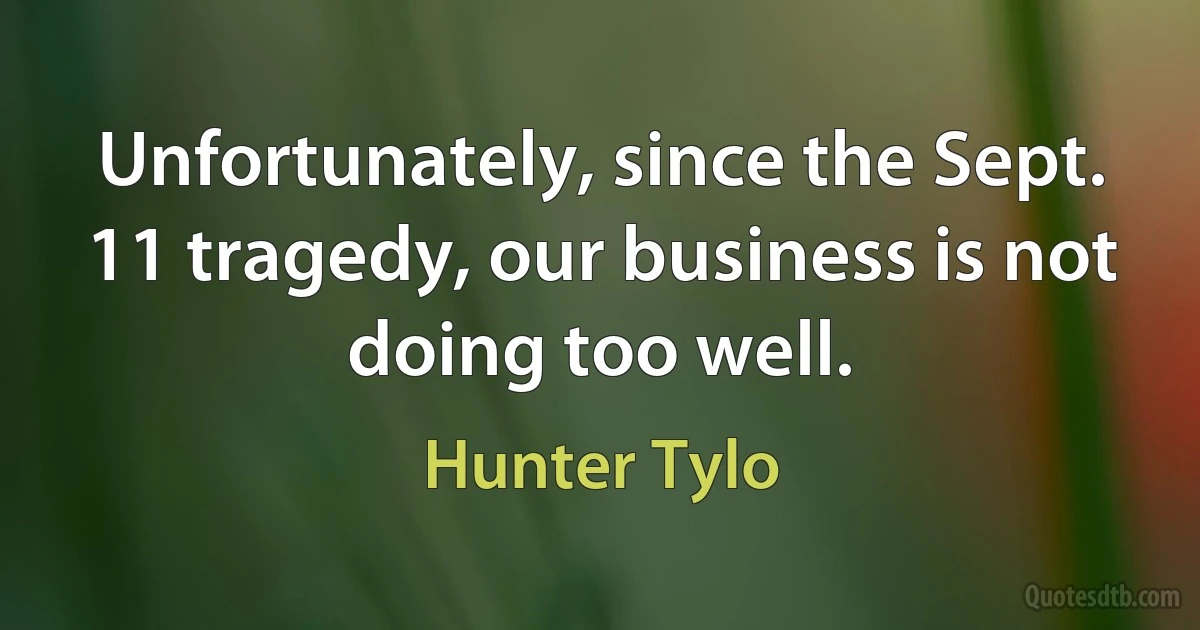 Unfortunately, since the Sept. 11 tragedy, our business is not doing too well. (Hunter Tylo)