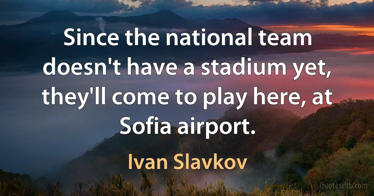 Since the national team doesn't have a stadium yet, they'll come to play here, at Sofia airport. (Ivan Slavkov)