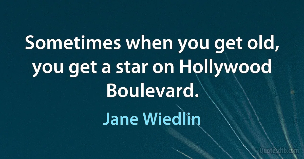 Sometimes when you get old, you get a star on Hollywood Boulevard. (Jane Wiedlin)