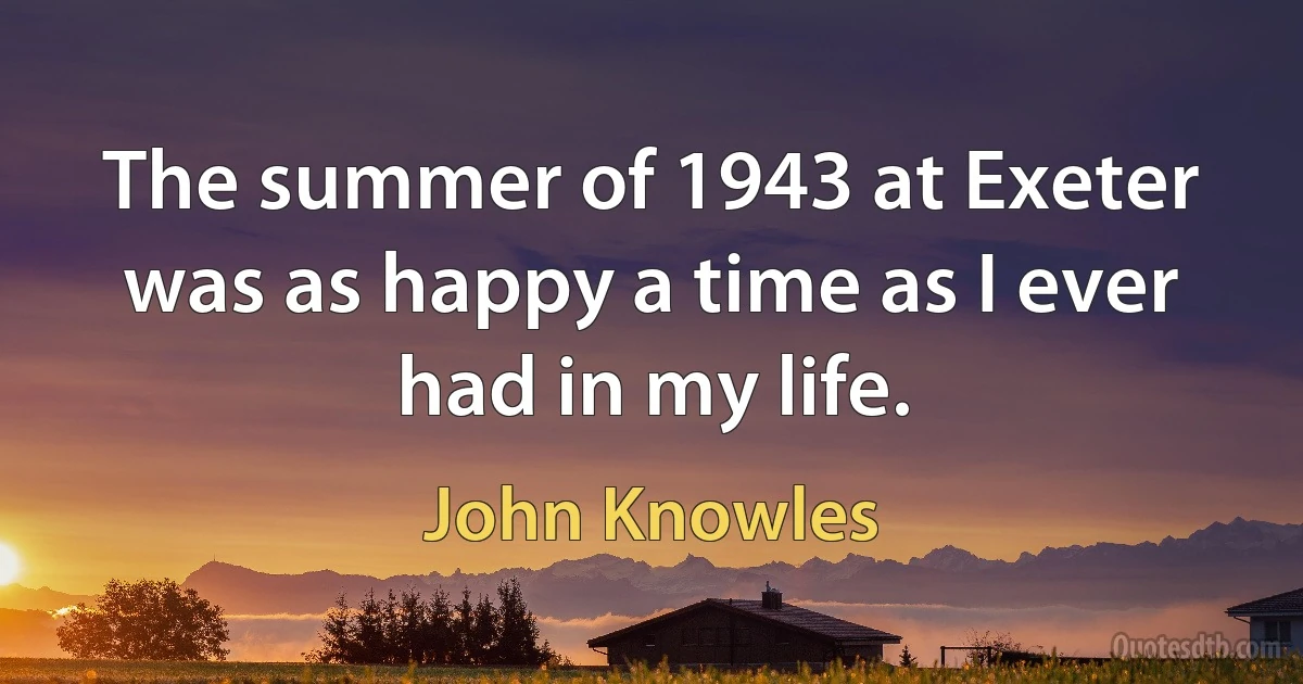 The summer of 1943 at Exeter was as happy a time as I ever had in my life. (John Knowles)