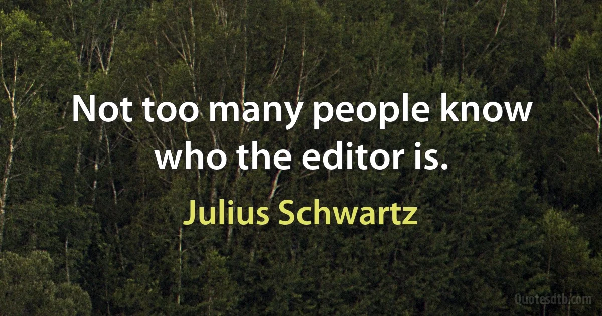 Not too many people know who the editor is. (Julius Schwartz)