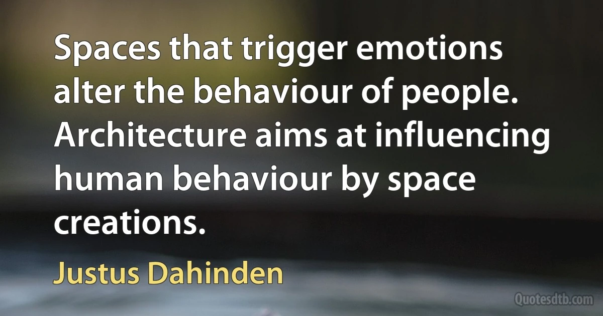 Spaces that trigger emotions alter the behaviour of people. Architecture aims at influencing human behaviour by space creations. (Justus Dahinden)