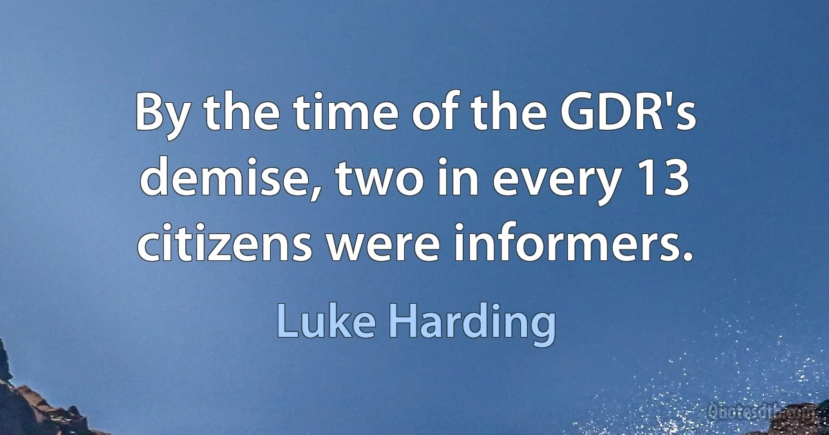 By the time of the GDR's demise, two in every 13 citizens were informers. (Luke Harding)