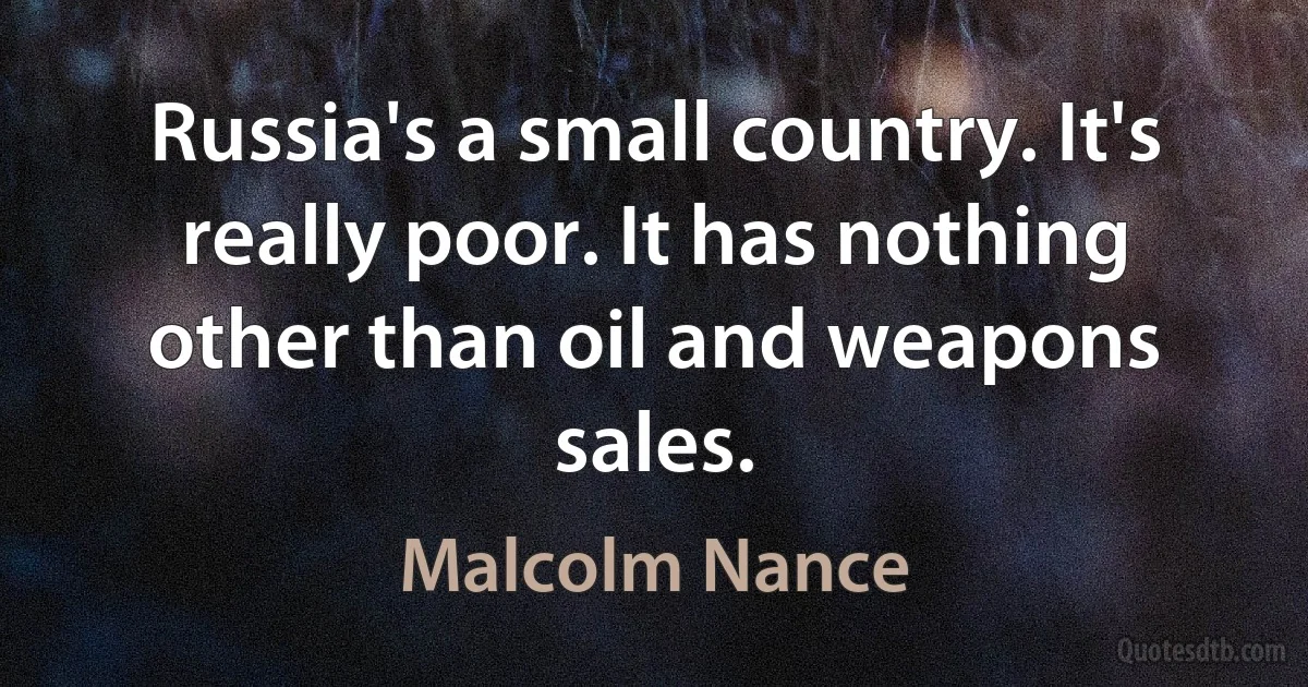 Russia's a small country. It's really poor. It has nothing other than oil and weapons sales. (Malcolm Nance)