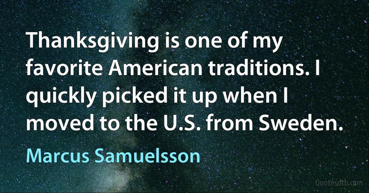 Thanksgiving is one of my favorite American traditions. I quickly picked it up when I moved to the U.S. from Sweden. (Marcus Samuelsson)