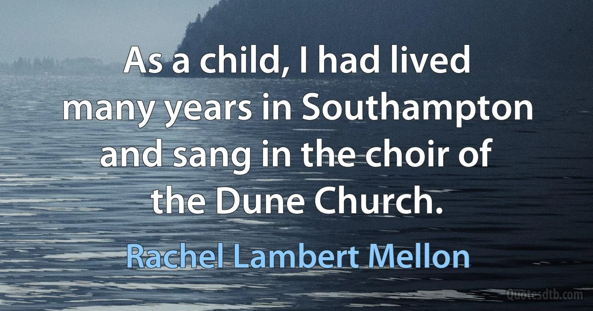 As a child, I had lived many years in Southampton and sang in the choir of the Dune Church. (Rachel Lambert Mellon)