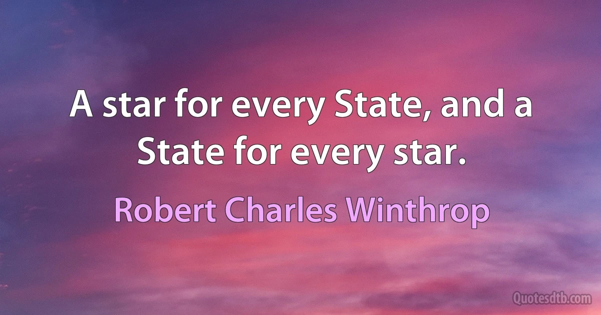 A star for every State, and a State for every star. (Robert Charles Winthrop)